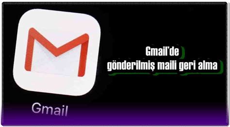 gmail giden maili geri alma